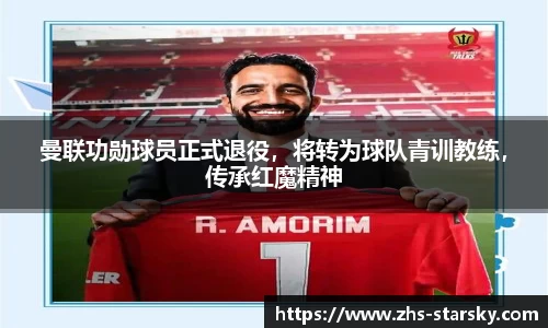 曼联功勋球员正式退役，将转为球队青训教练，传承红魔精神
