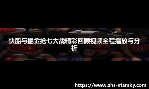 快船与掘金抢七大战精彩回顾视频全程播放与分析