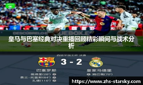 皇马与巴塞经典对决重播回顾精彩瞬间与战术分析