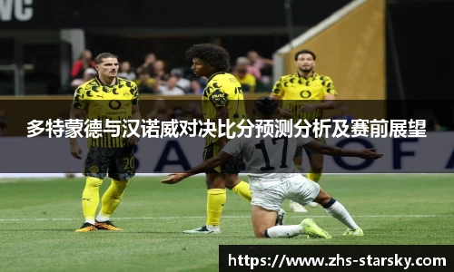 多特蒙德与汉诺威对决比分预测分析及赛前展望