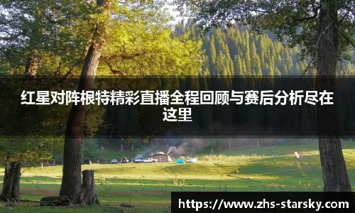 红星对阵根特精彩直播全程回顾与赛后分析尽在这里