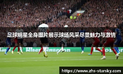 足球明星全身图片展示球场风采尽显魅力与激情