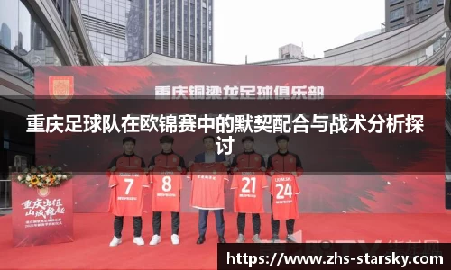 重庆足球队在欧锦赛中的默契配合与战术分析探讨