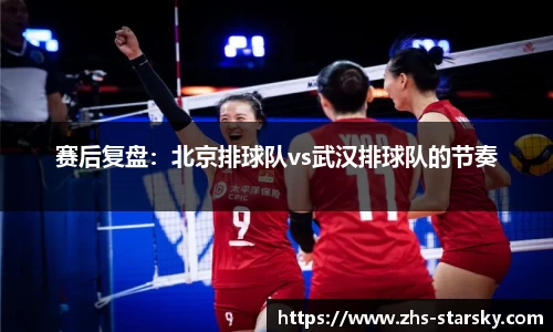 赛后复盘:北京排球队vs武汉排球队的节奏