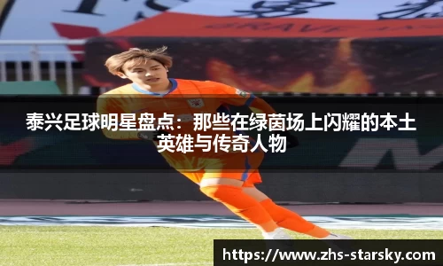 泰兴足球明星盘点:那些在绿茵场上闪耀的本土英雄与传奇人物